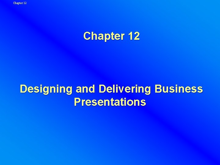 Chapter 12 Designing and Delivering Business Presentations 