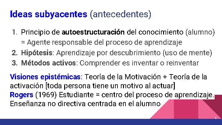 Ideas subyacentes (antecedentes) 1. Principio de autoestructuración del conocimiento (alumno) = Agente responsable del