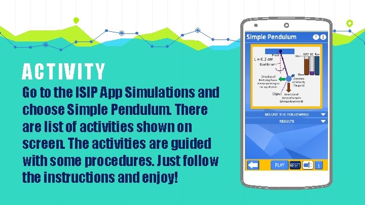 ACTIVITY Go to the ISIP App Simulations and choose Simple Pendulum. There are list