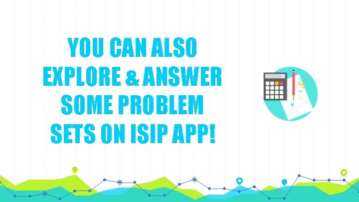 YOU CAN ALSO EXPLORE & ANSWER SOME PROBLEM SETS ON ISIP APP! 