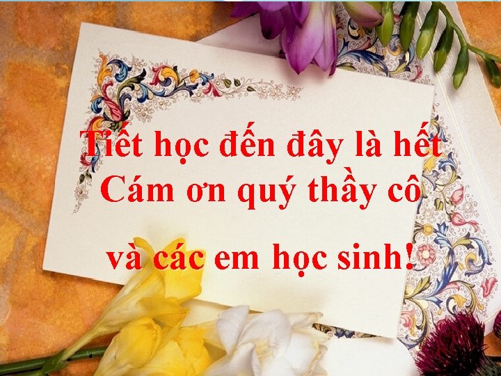 Tiết học đến đây là hết Cám ơn quý thầy cô và các em