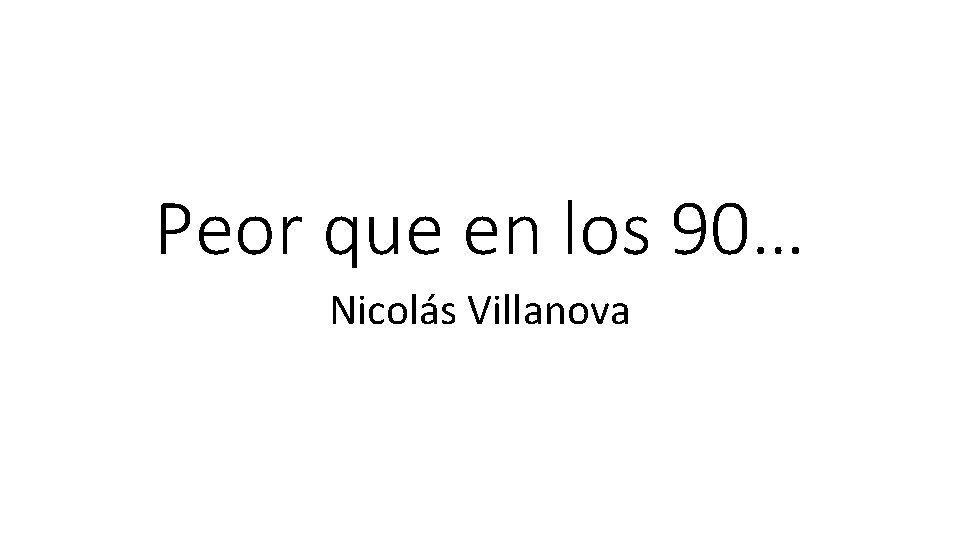 Peor que en los 90… Nicolás Villanova 