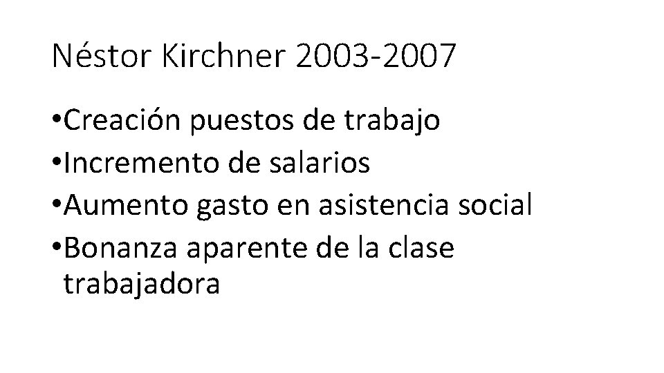 Néstor Kirchner 2003 -2007 • Creación puestos de trabajo • Incremento de salarios •
