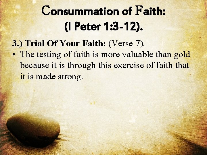Consummation of Faith: (I Peter 1: 3 -12). 3. ) Trial Of Your Faith: