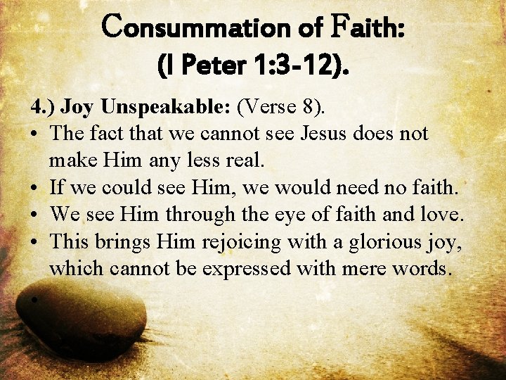 Consummation of Faith: (I Peter 1: 3 -12). 4. ) Joy Unspeakable: (Verse 8).