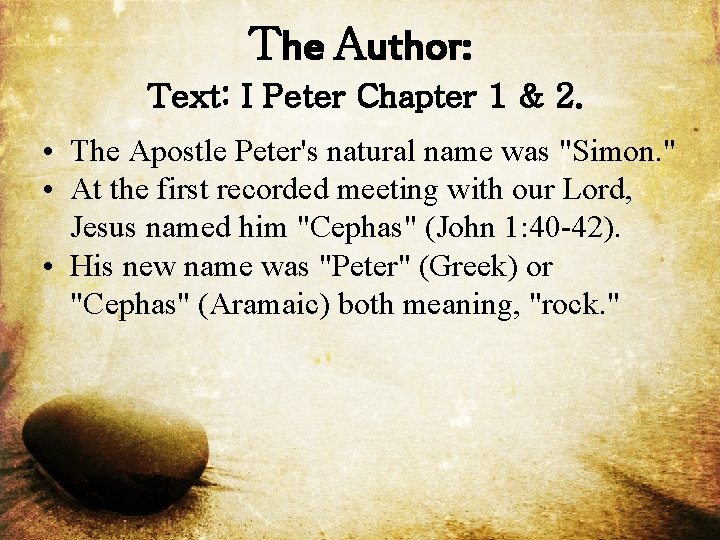 The Author: Text: I Peter Chapter 1 & 2. • The Apostle Peter's natural