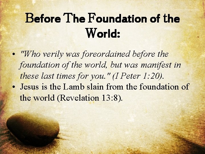 Before The Foundation of the World: • "Who verily was foreordained before the foundation