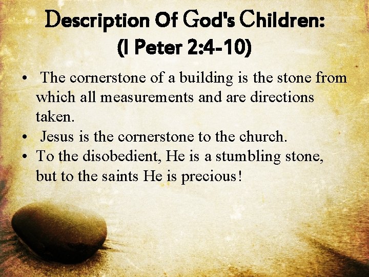 Description Of God's Children: (I Peter 2: 4 -10) • The cornerstone of a