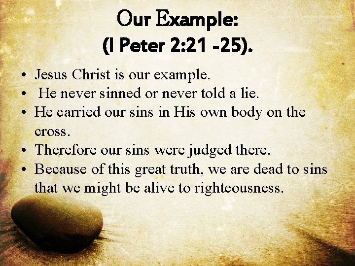Our Example: (I Peter 2: 21 -25). • Jesus Christ is our example. •
