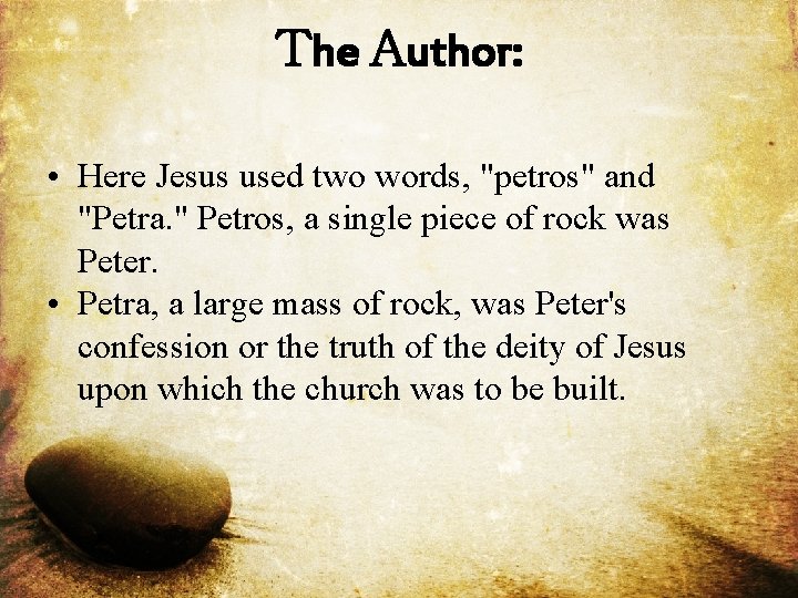 The Author: • Here Jesus used two words, "petros" and "Petra. " Petros, a