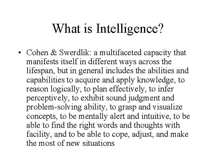 What is Intelligence? • Cohen & Swerdlik: a multifaceted capacity that manifests itself in