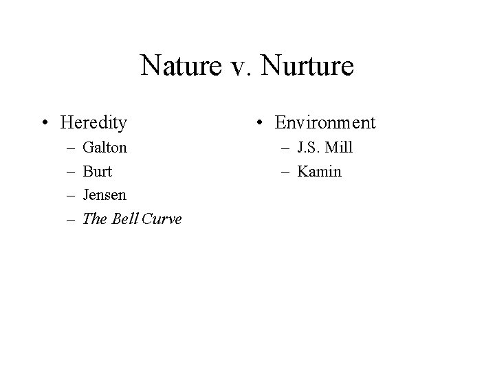 Nature v. Nurture • Heredity – – Galton Burt Jensen The Bell Curve •