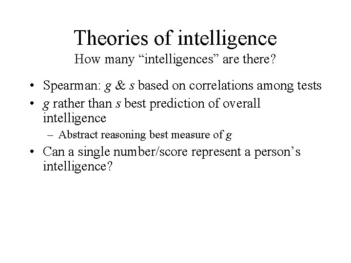 Theories of intelligence How many “intelligences” are there? • Spearman: g & s based