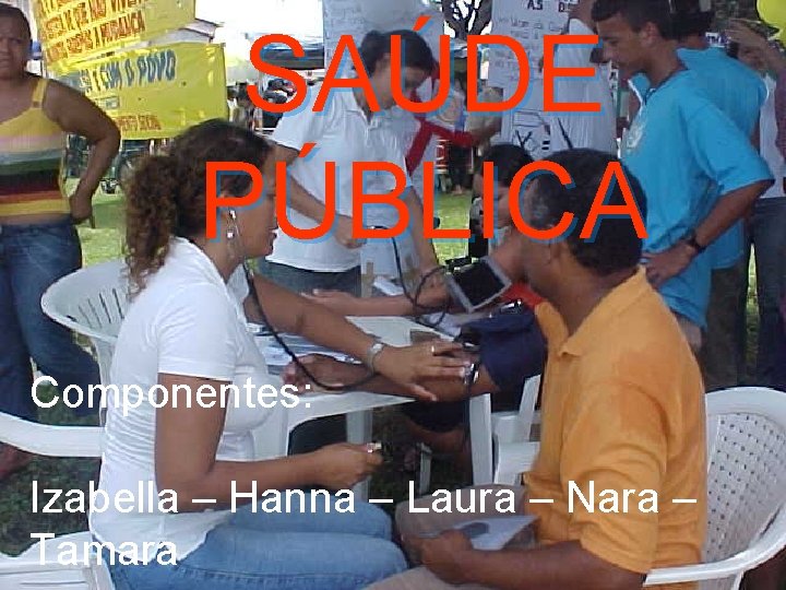 SAÚDE PÚBLICA Componentes: Izabella – Hanna – Laura – Nara – Tamara 