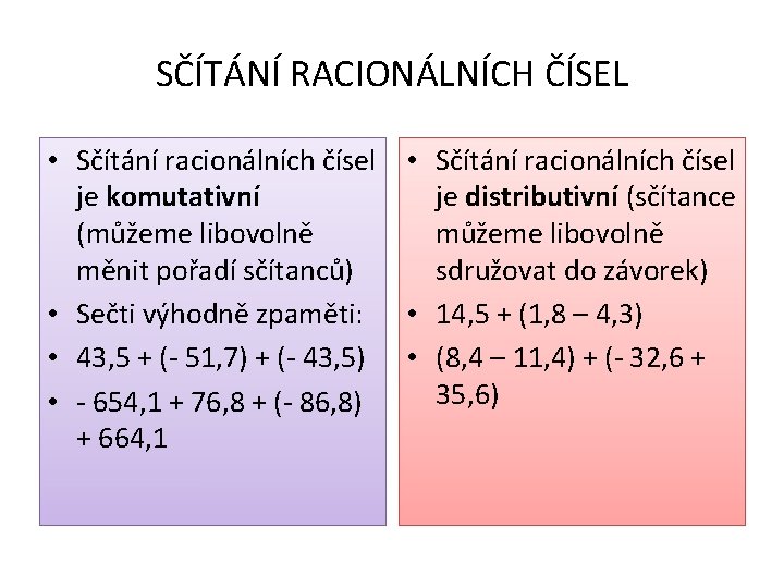 SČÍTÁNÍ RACIONÁLNÍCH ČÍSEL • Sčítání racionálních čísel je komutativní je distributivní (sčítance (můžeme libovolně