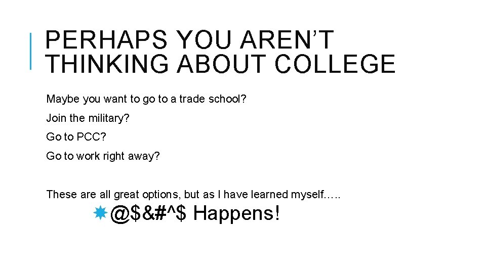 PERHAPS YOU AREN’T THINKING ABOUT COLLEGE Maybe you want to go to a trade