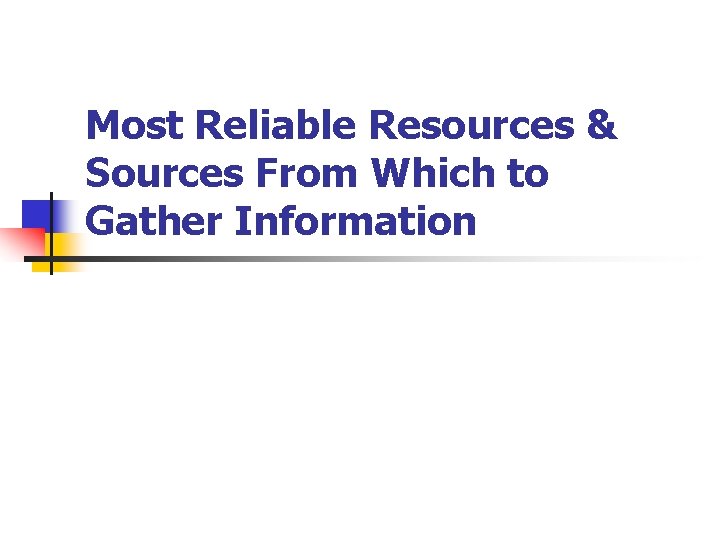 Most Reliable Resources & Sources From Which to Gather Information 