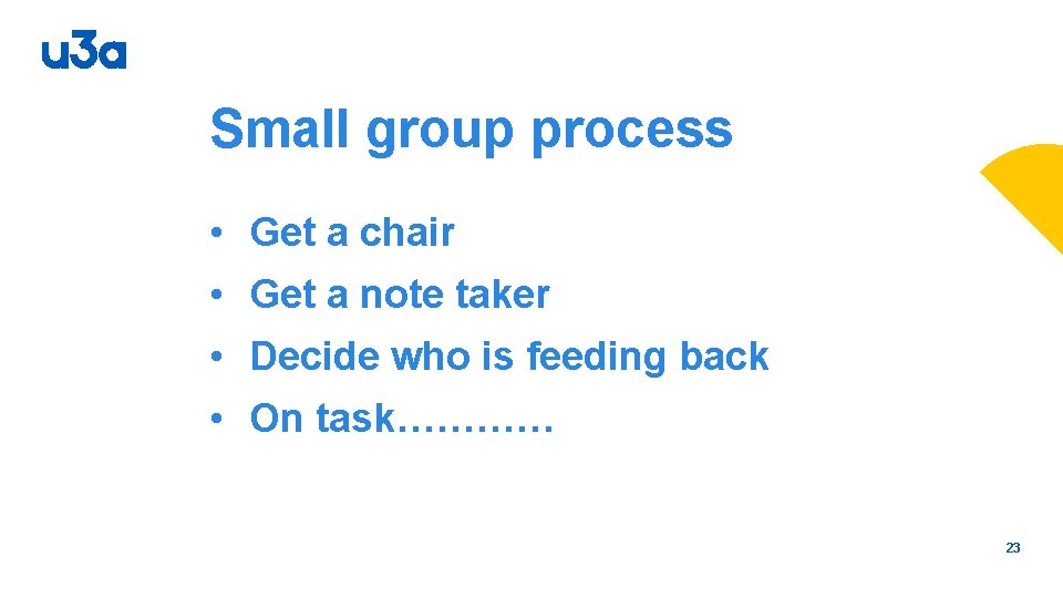 Small group process • Get a chair • Get a note taker • Decide