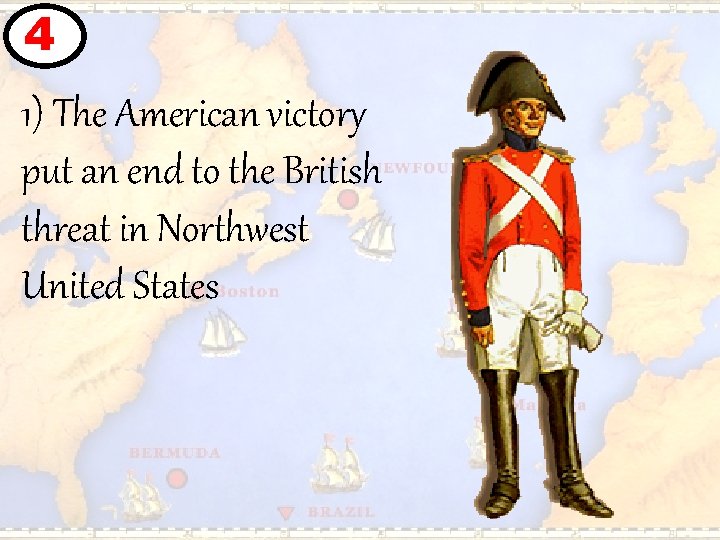 4 1) The American victory put an end to the British threat in Northwest