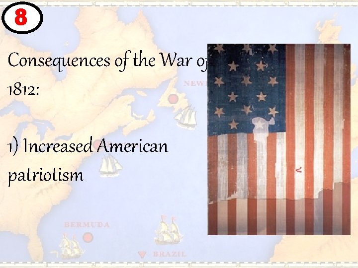 8 Consequences of the War of 1812: 1) Increased American patriotism 