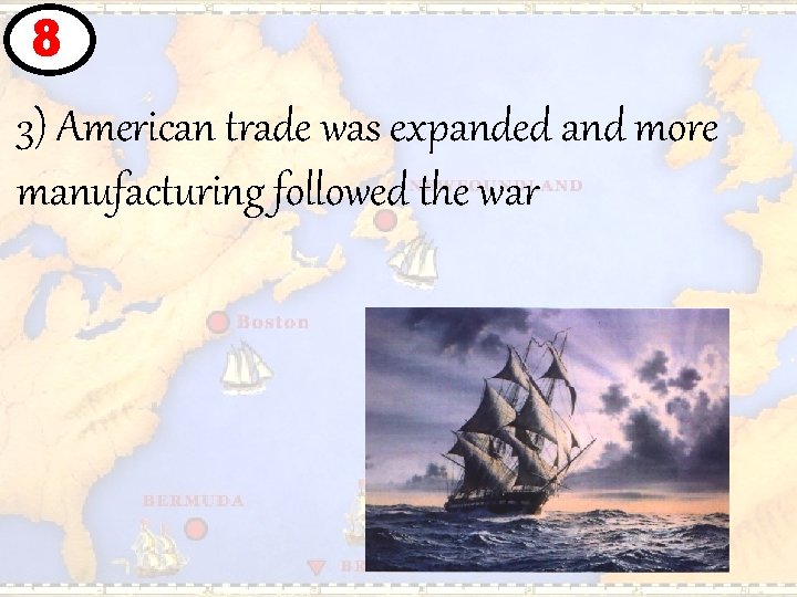 8 3) American trade was expanded and more manufacturing followed the war 