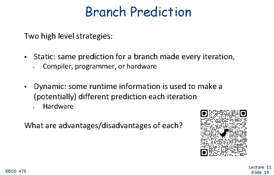 Branch Prediction Two high level strategies: • Static: same prediction for a branch made