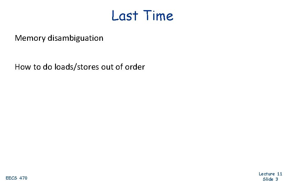 Last Time Memory disambiguation How to do loads/stores out of order EECS 470 Lecture