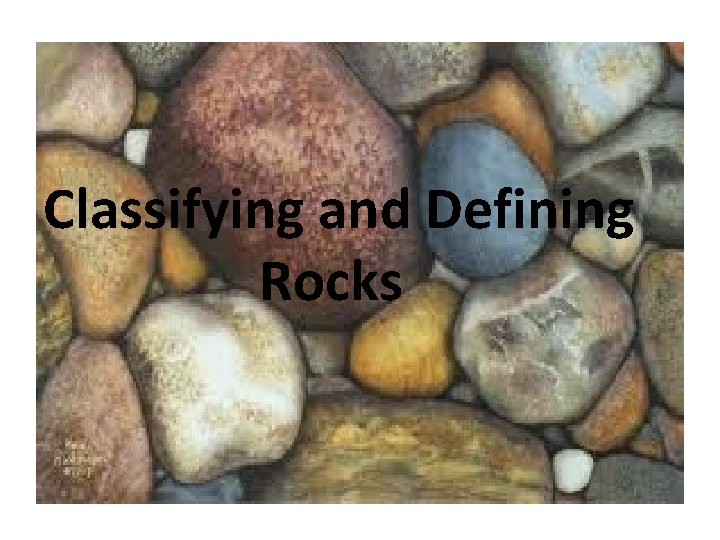 Classifying and Defining Rocks Classifying and Defining Rocks
