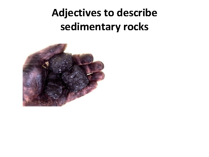 Adjectives to describe sedimentary rocks Adjectives to describe sedimentary rocks