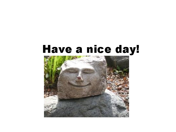 Have a nice day! Have a nice day!