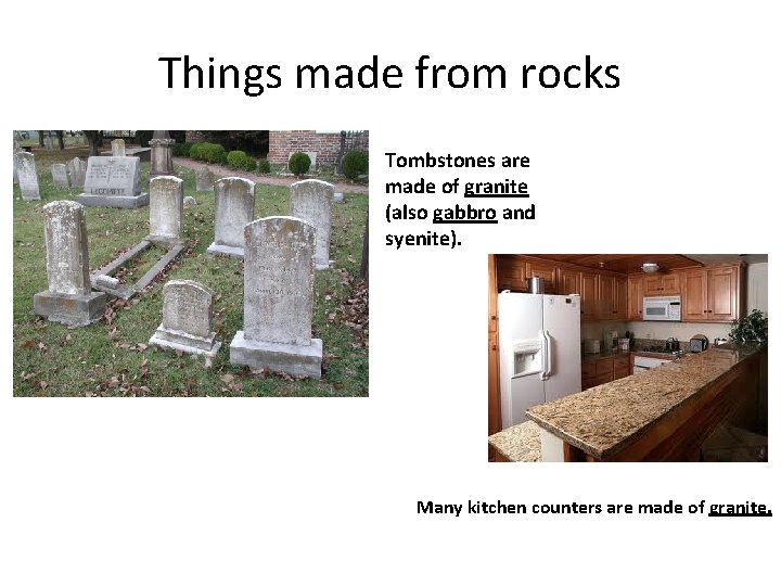 Things made from rocks Tombstones are made of granite (also gabbro and syenite). Many Things made from rocks Tombstones are made of granite (also gabbro and syenite). Many