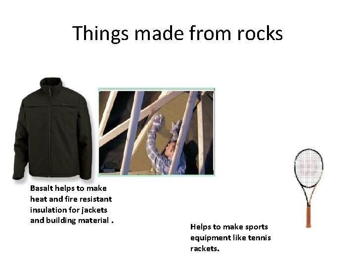 Things made from rocks Basalt helps to make heat and fire resistant insulation for Things made from rocks Basalt helps to make heat and fire resistant insulation for