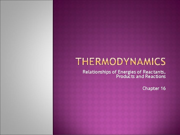 Relationships of Energies of Reactants, Products and Reactions Chapter 16 