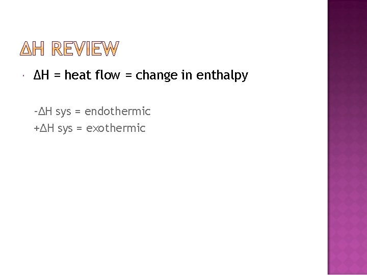  ∆H = heat flow = change in enthalpy -∆H sys = endothermic +∆H