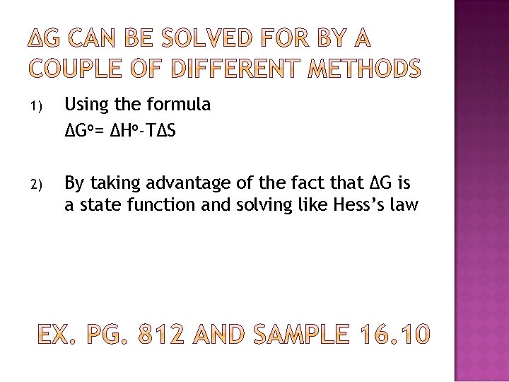 1) Using the formula ∆Go= ∆Ho-T∆S 2) By taking advantage of the fact that