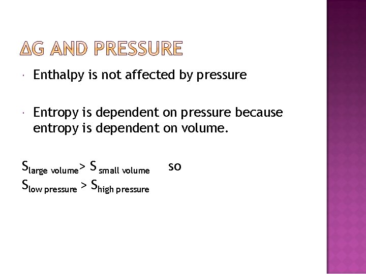  Enthalpy is not affected by pressure Entropy is dependent on pressure because entropy
