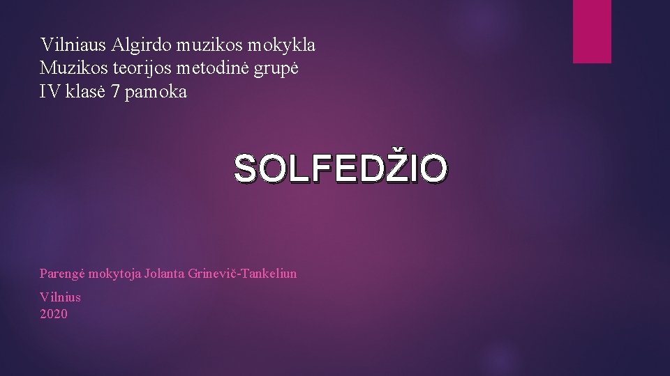 Vilniaus Algirdo muzikos mokykla Muzikos teorijos metodinė grupė IV klasė 7 pamoka SOLFEDŽIO Parengė Vilniaus Algirdo muzikos mokykla Muzikos teorijos metodinė grupė IV klasė 7 pamoka SOLFEDŽIO Parengė