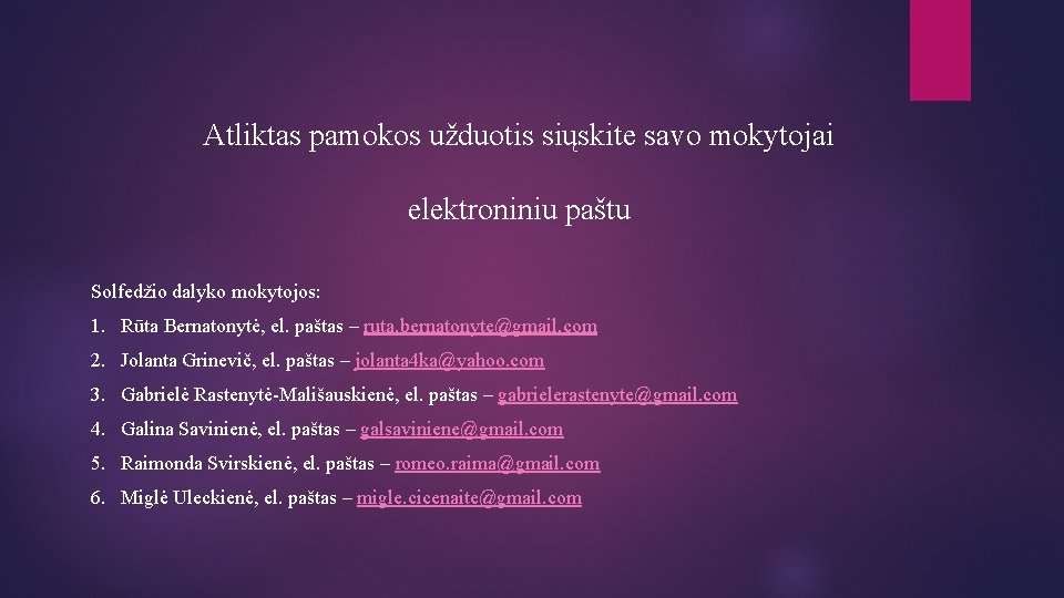 Atliktas pamokos užduotis siųskite savo mokytojai elektroniniu paštu Solfedžio dalyko mokytojos: 1. Rūta Bernatonytė, Atliktas pamokos užduotis siųskite savo mokytojai elektroniniu paštu Solfedžio dalyko mokytojos: 1. Rūta Bernatonytė,