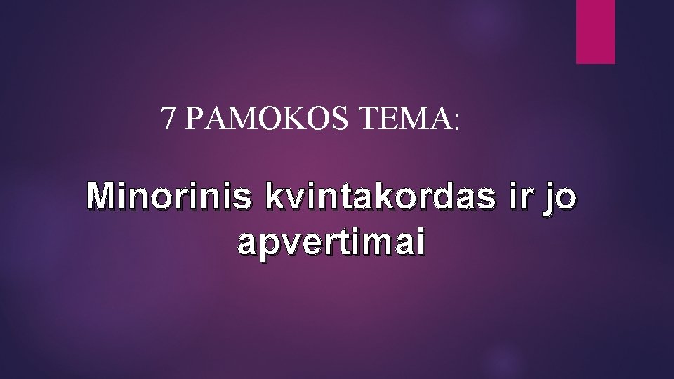 7 PAMOKOS TEMA: Minorinis kvintakordas ir jo apvertimai 