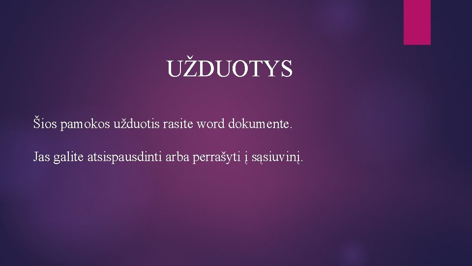 UŽDUOTYS Šios pamokos užduotis rasite word dokumente. Jas galite atsispausdinti arba perrašyti į sąsiuvinį.