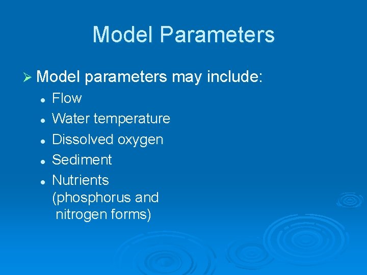 Model Parameters Ø Model parameters may include: l l l Flow Water temperature Dissolved