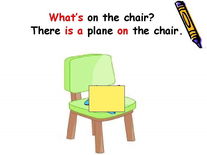 What’s on the chair? There is a plane on the chair. 