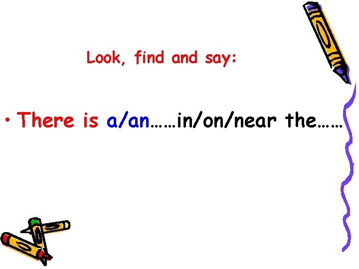 Look, find and say: • There is a/an……in/on/near the…… 