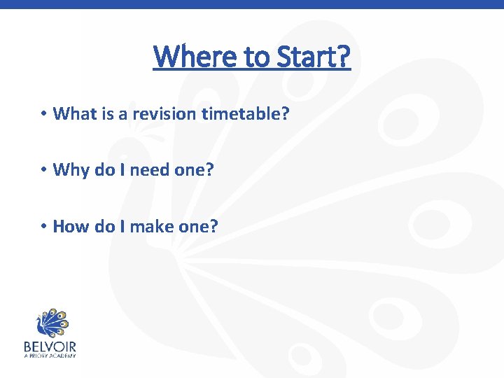 Where to Start? • What is a revision timetable? • Why do I need