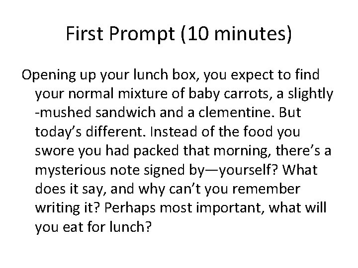 First Prompt (10 minutes) Opening up your lunch box, you expect to find your