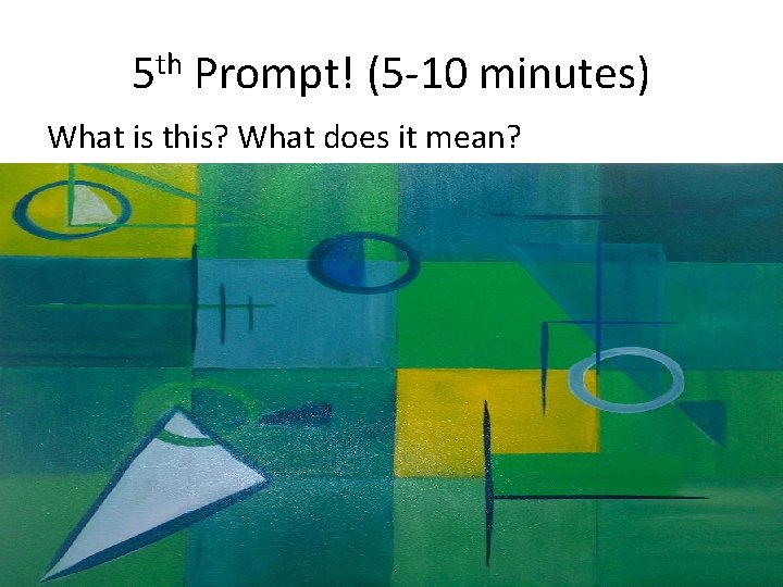 5 th Prompt! (5 -10 minutes) What is this? What does it mean? 