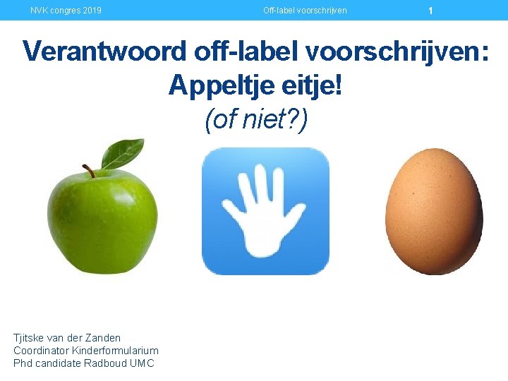 NVK congres 2019 Off-label voorschrijven 1 Verantwoord off-label voorschrijven: Appeltje eitje! (of niet? )