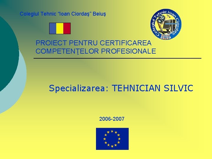 Colegiul Tehnic “Ioan Ciordaş” Beiuş PROIECT PENTRU CERTIFICAREA COMPETENŢELOR PROFESIONALE Specializarea: TEHNICIAN SILVIC 2006