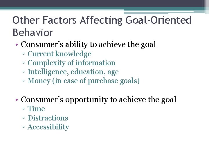 Other Factors Affecting Goal-Oriented Behavior • Consumer’s ability to achieve the goal ▫ ▫