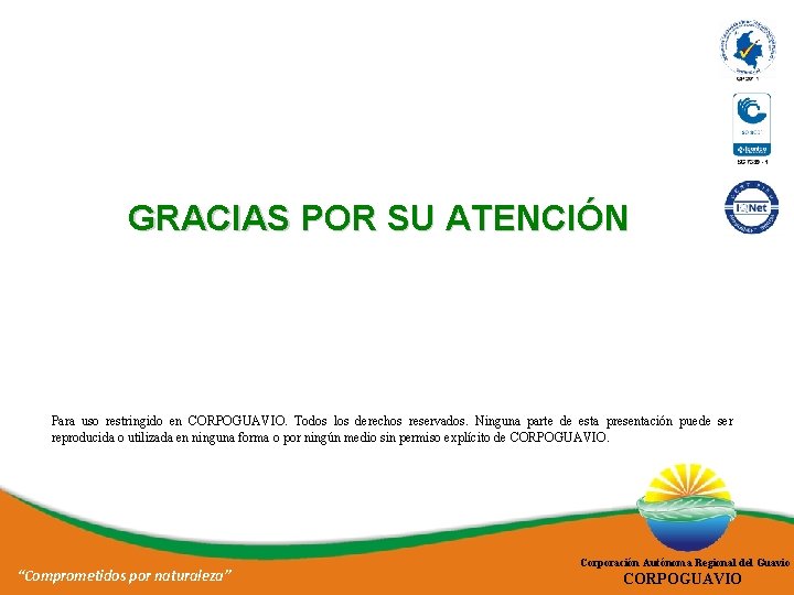 GRACIAS POR SU ATENCIÓN Para uso restringido en CORPOGUAVIO. Todos los derechos reservados. Ninguna